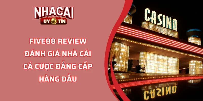 FIVE88 Review Đánh Giá Nhà Cái Cá Cược Đẳng Cấp Hàng Đầu