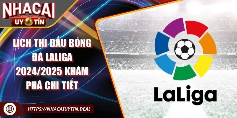 Lịch thi đấu bóng đá Laliga 2024/2025