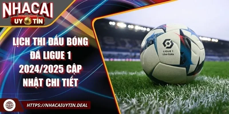 lịch thi đấu bóng đá Ligue 1 2024/2025