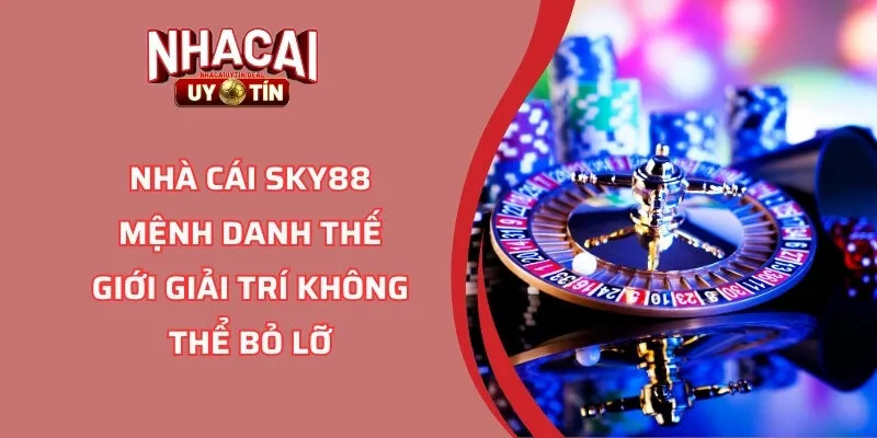 Nhà Cái SKY88 Mệnh Danh Thế Giới Giải Trí Không Thể Bỏ Lỡ