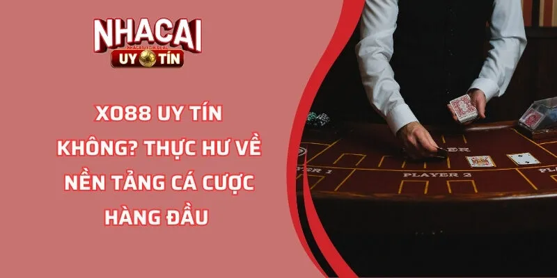 XO88 Uy Tín Không? Thực Hư Về Nền Tảng Cá Cược Hàng Đầu 