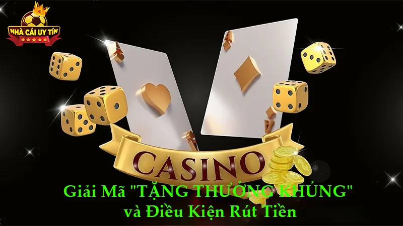 Giải Mã "TẶNG THƯỞNG KHỦNG" và Điều Kiện Rút Tiền