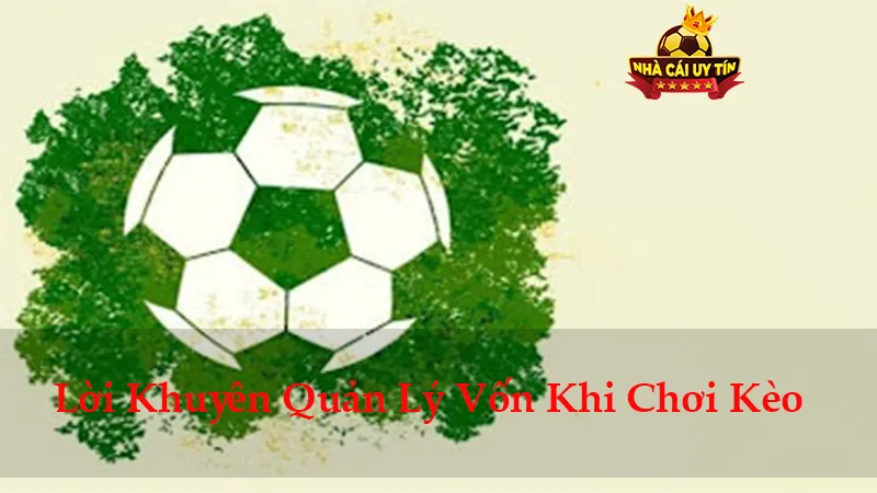 Lời Khuyên Quản Lý Vốn Khi Chơi Kèo